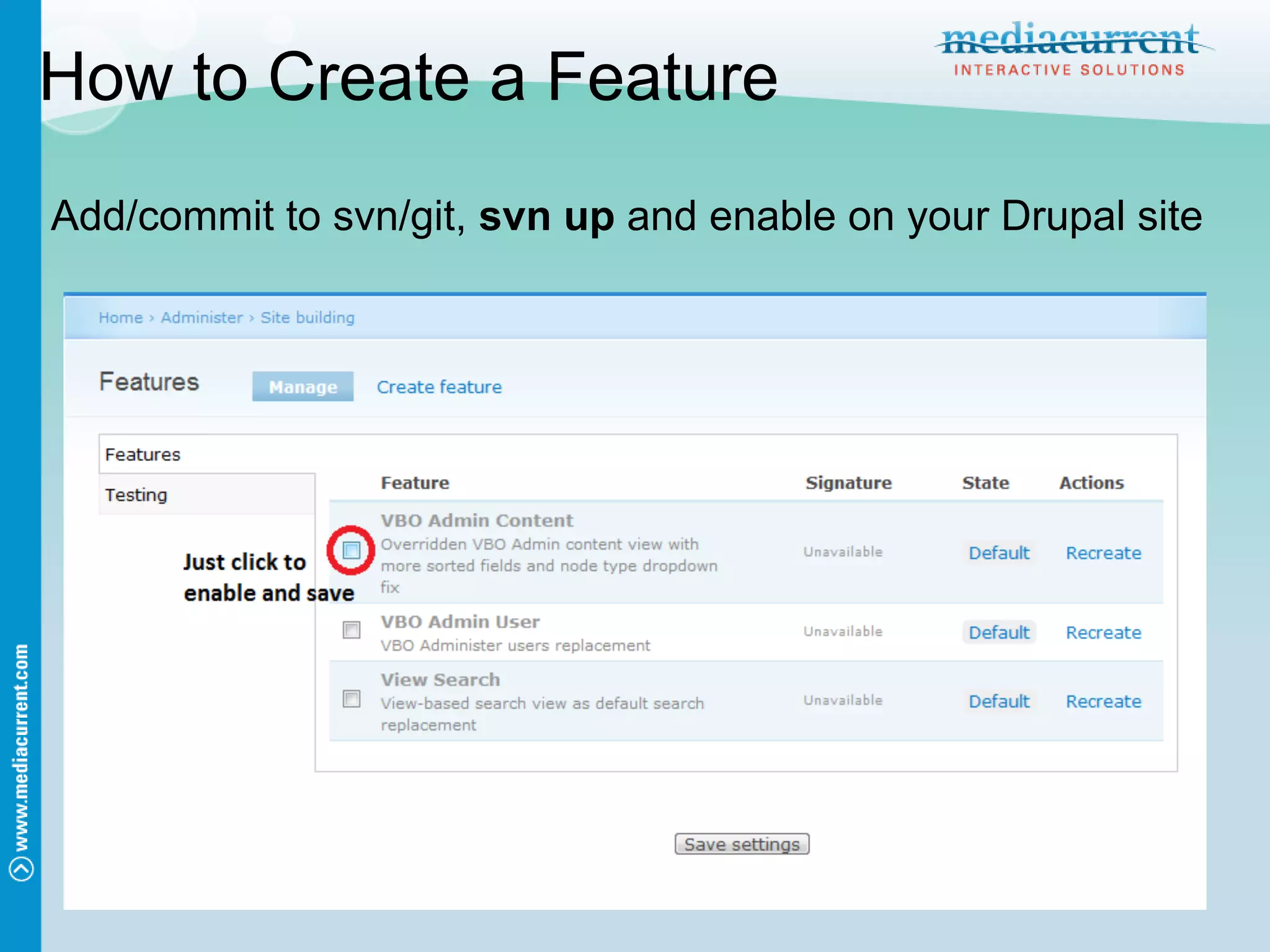 How to Create a Feature
Add/commit to svn/git, svn up and enable on your Drupal site
 