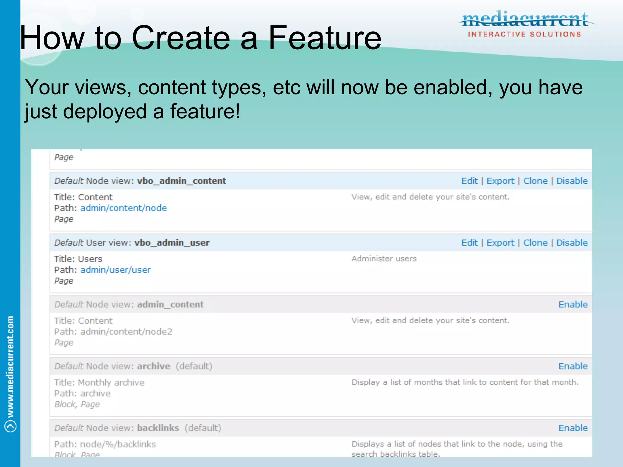 How to Create a Feature
Your views, content types, etc will now be enabled, you have
just deployed a feature!
 