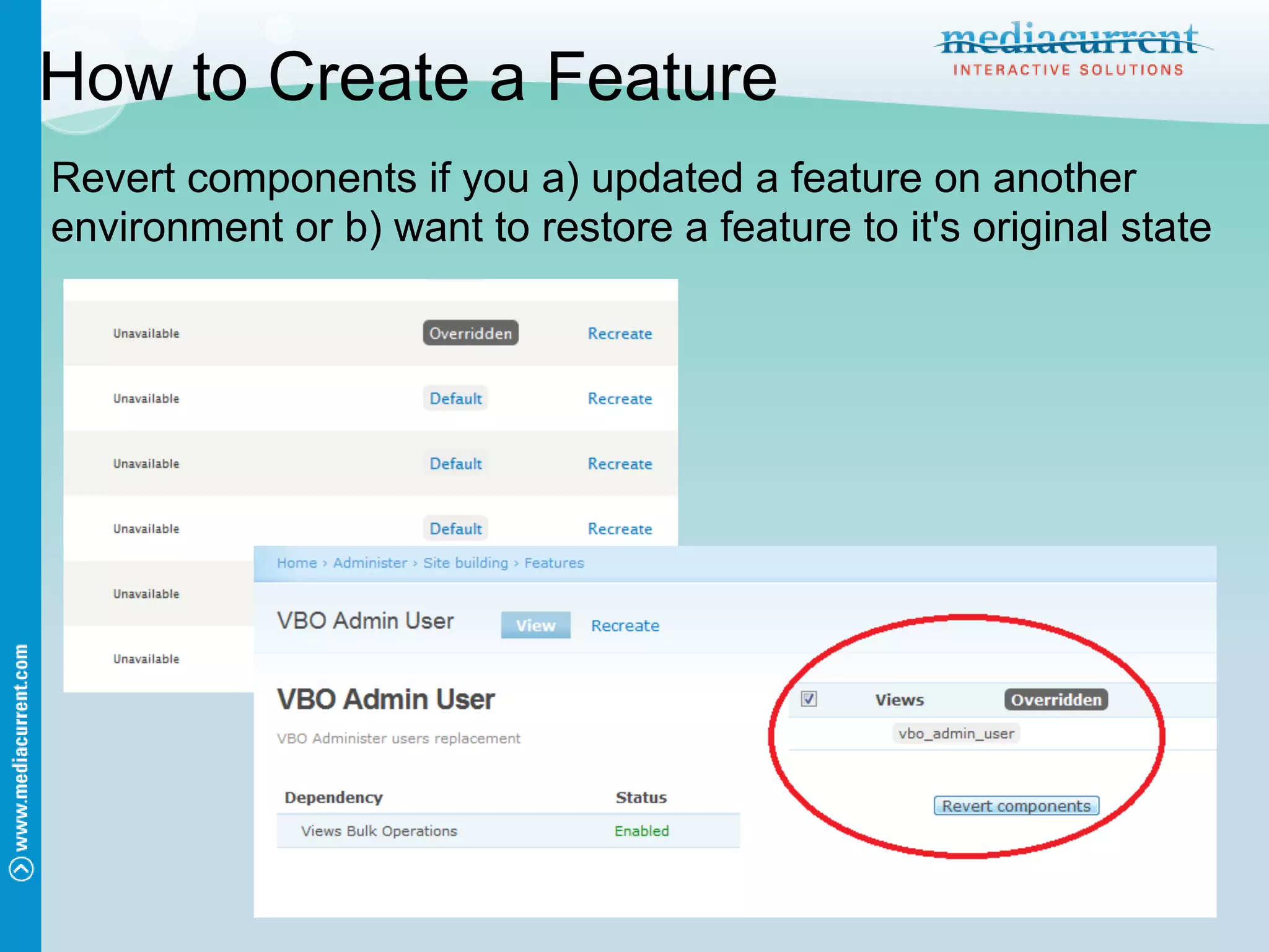 How to Create a Feature
Revert components if you a) updated a feature on another
environment or b) want to restore a feature to it's original state
 