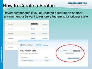How to Create a Feature
Revert components if you a) updated a feature on another
environment or b) want to restore a feature to it's original state
 