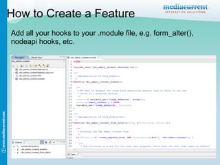 How to Create a Feature
Add all your hooks to your .module file, e.g. form_alter(),
nodeapi hooks, etc.
 