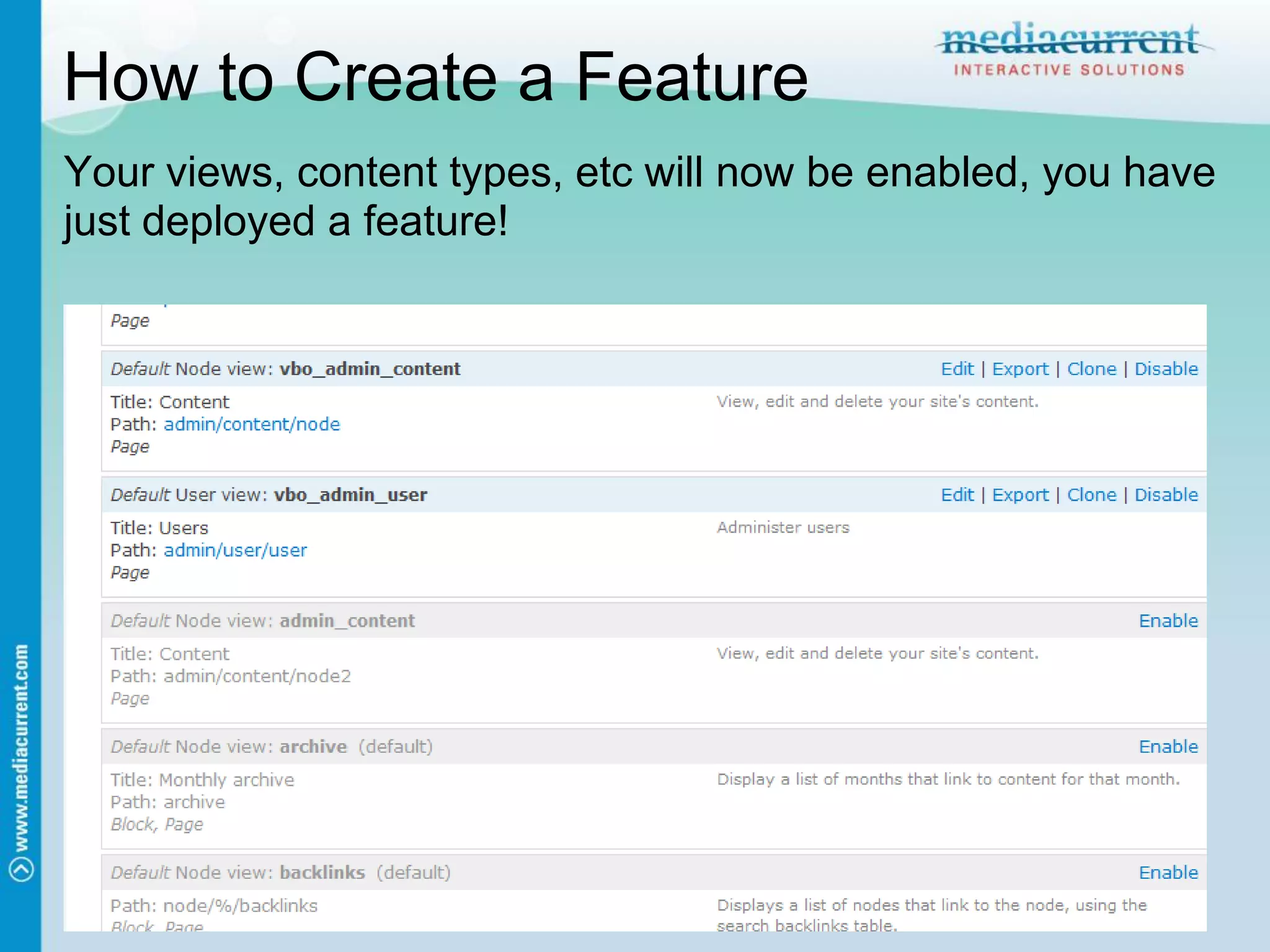 How to Create a Feature
Your views, content types, etc will now be enabled, you have
just deployed a feature!
 