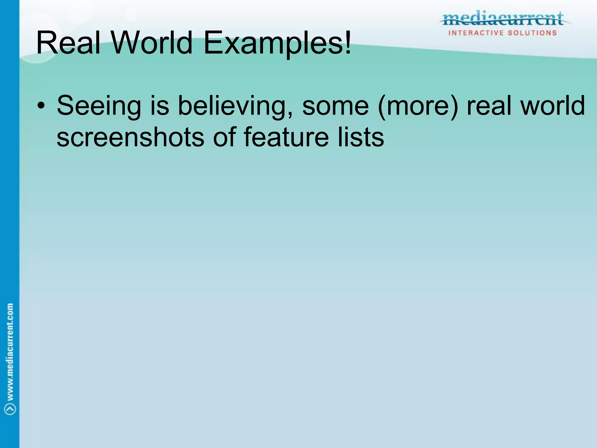 Real World Examples!
• Seeing is believing, some (more) real world
  screenshots of feature lists
 