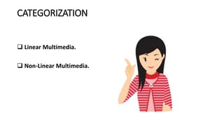 CATEGORIZATION
 Linear Multimedia.
 Non-Linear Multimedia.
 