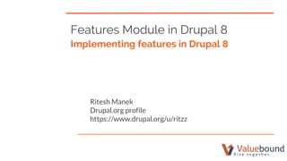 Features Module in Drupal 8
Implementing features in Drupal 8
Ritesh Manek
Drupal.org profile
https://www.drupal.org/u/ritzz
 