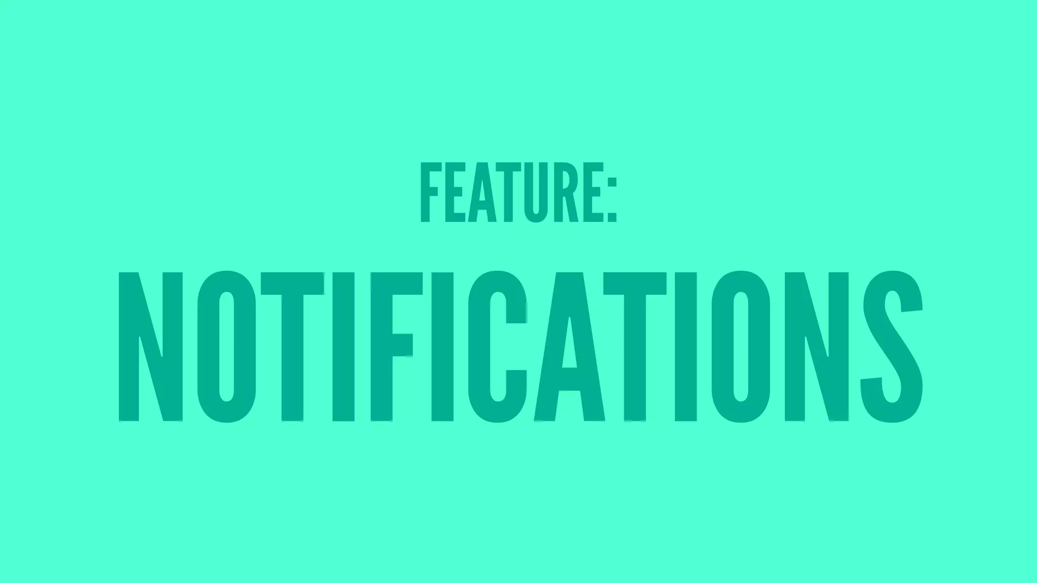 FEATURE:
NOTIFICATIONS
 