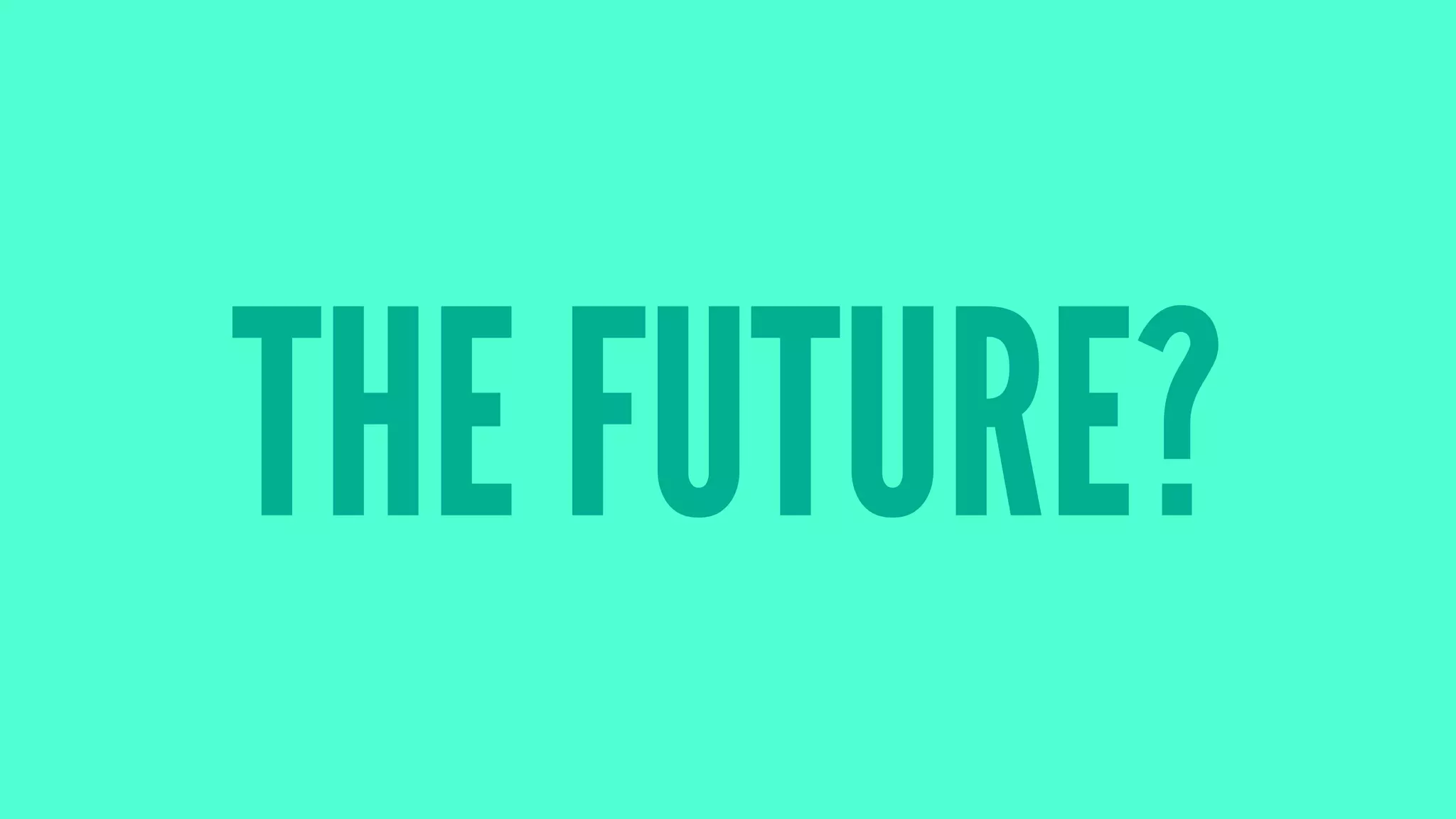THE FUTURE?
 