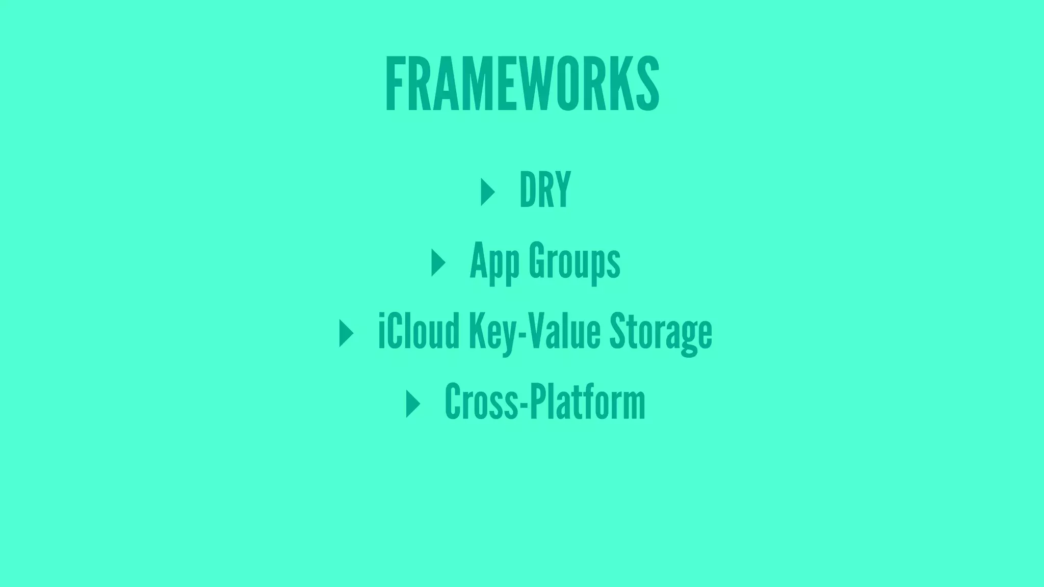 FRAMEWORKS
▸ DRY
▸ App Groups
▸ iCloud Key-Value Storage
▸ Cross-Platform
 