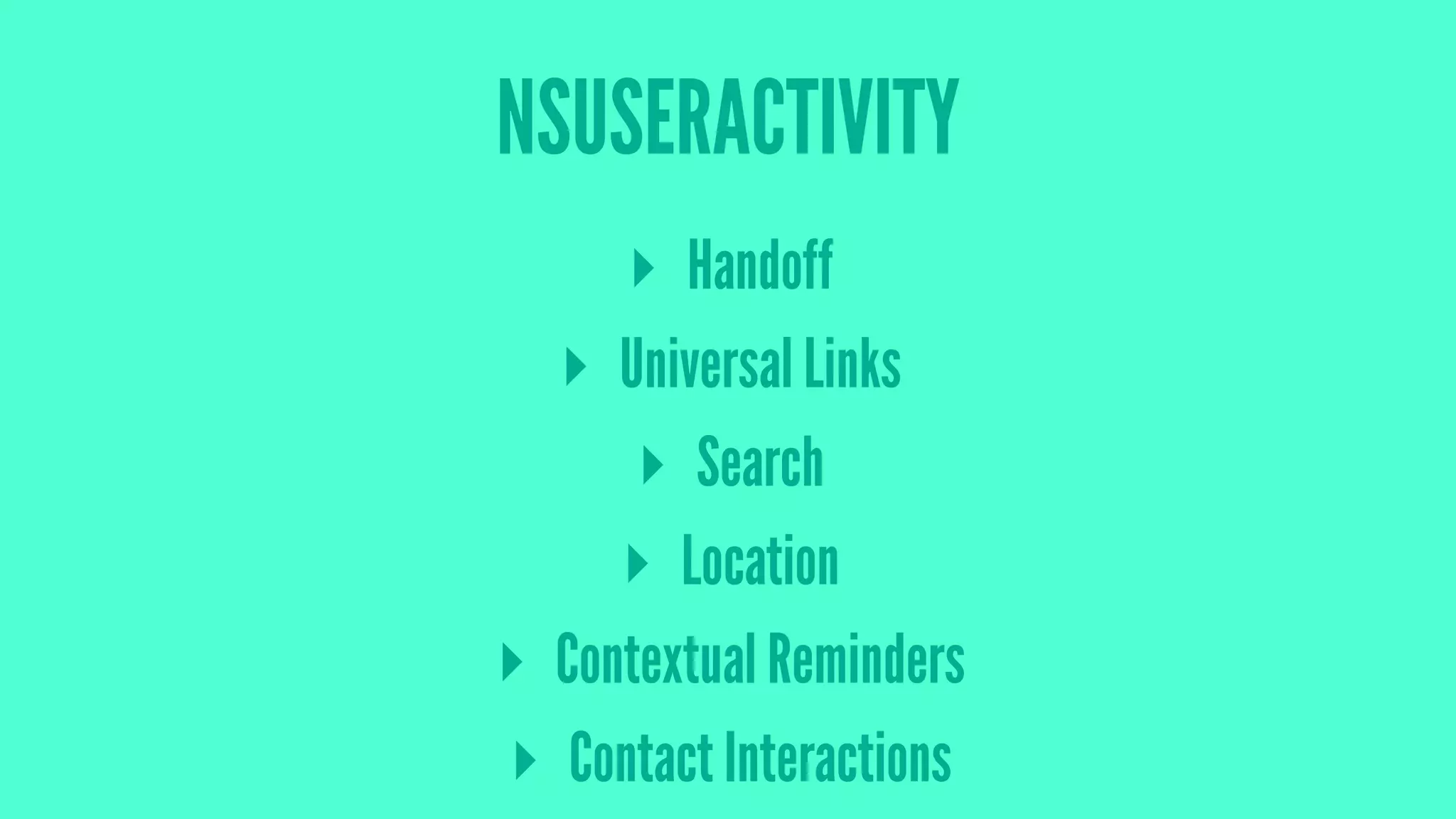 NSUSERACTIVITY
▸ Handoff
▸ Universal Links
▸ Search
▸ Location
▸ Contextual Reminders
▸ Contact Interactions
 