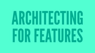 ARCHITECTING
FOR FEATURES
 