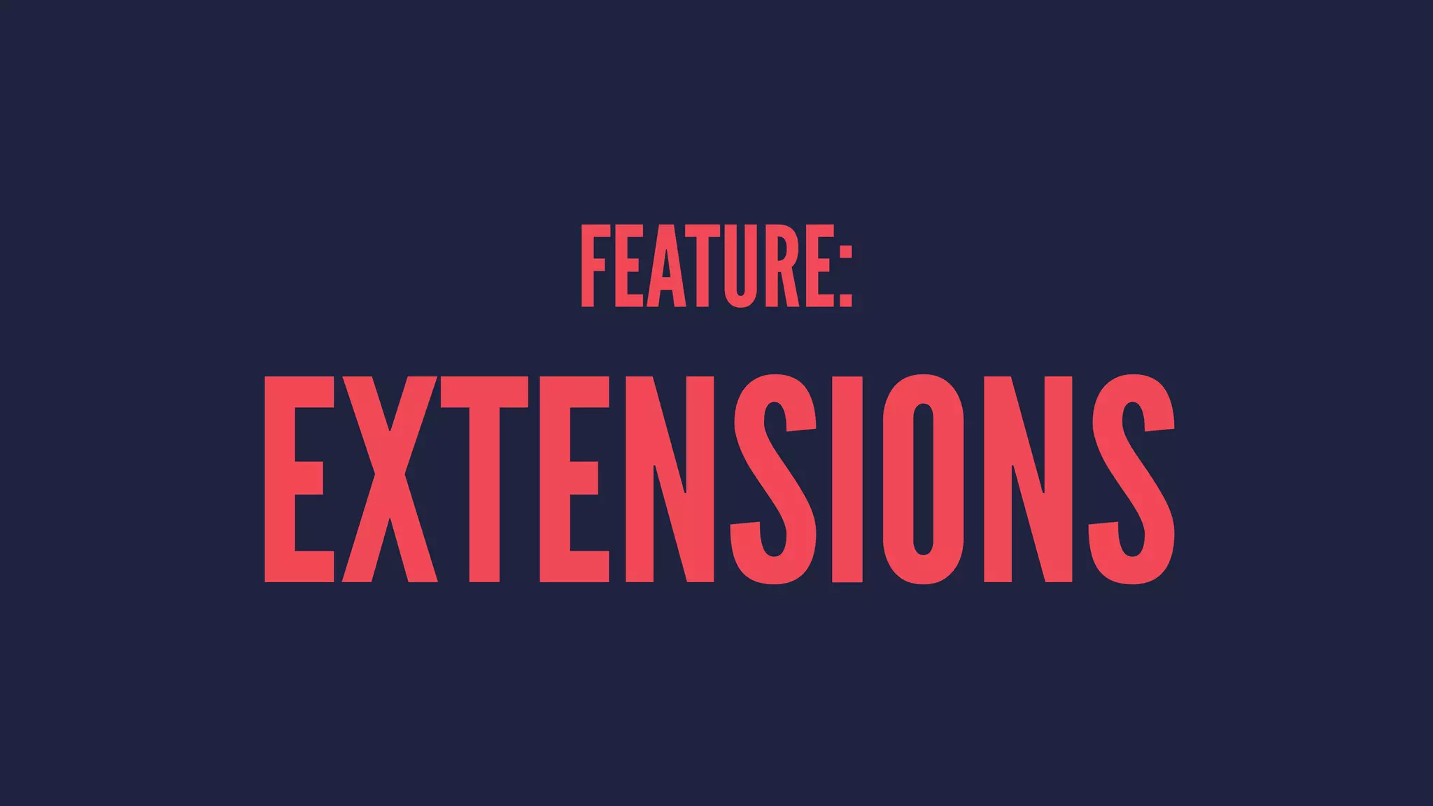 FEATURE:
EXTENSIONS
 