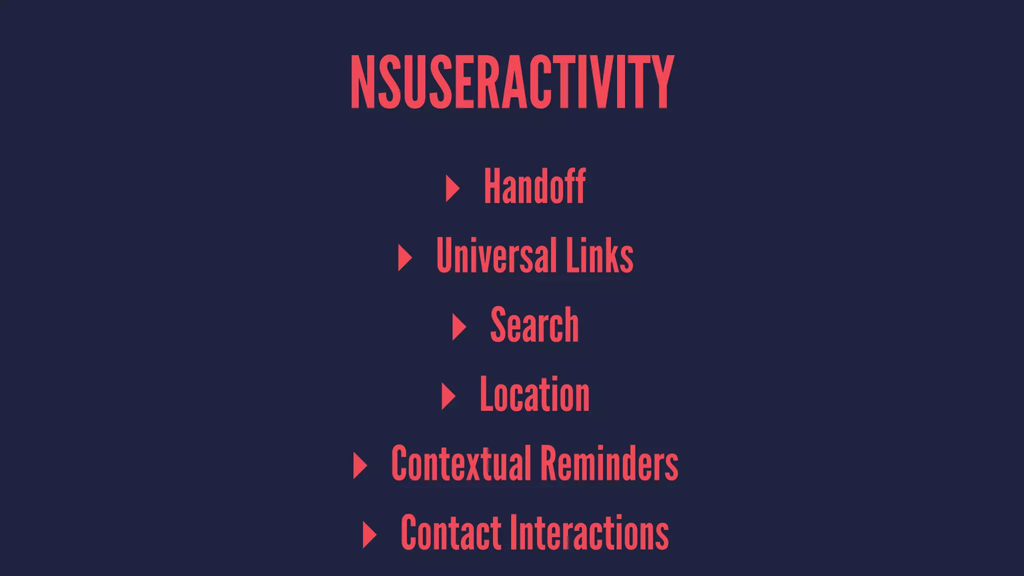 NSUSERACTIVITY
▸ Handoff
▸ Universal Links
▸ Search
▸ Location
▸ Contextual Reminders
▸ Contact Interactions
 