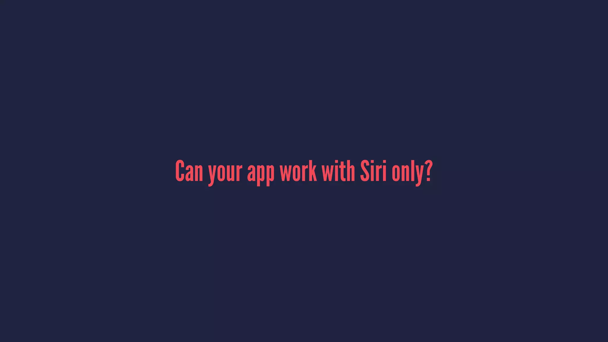 Can your app work with Siri only?
 