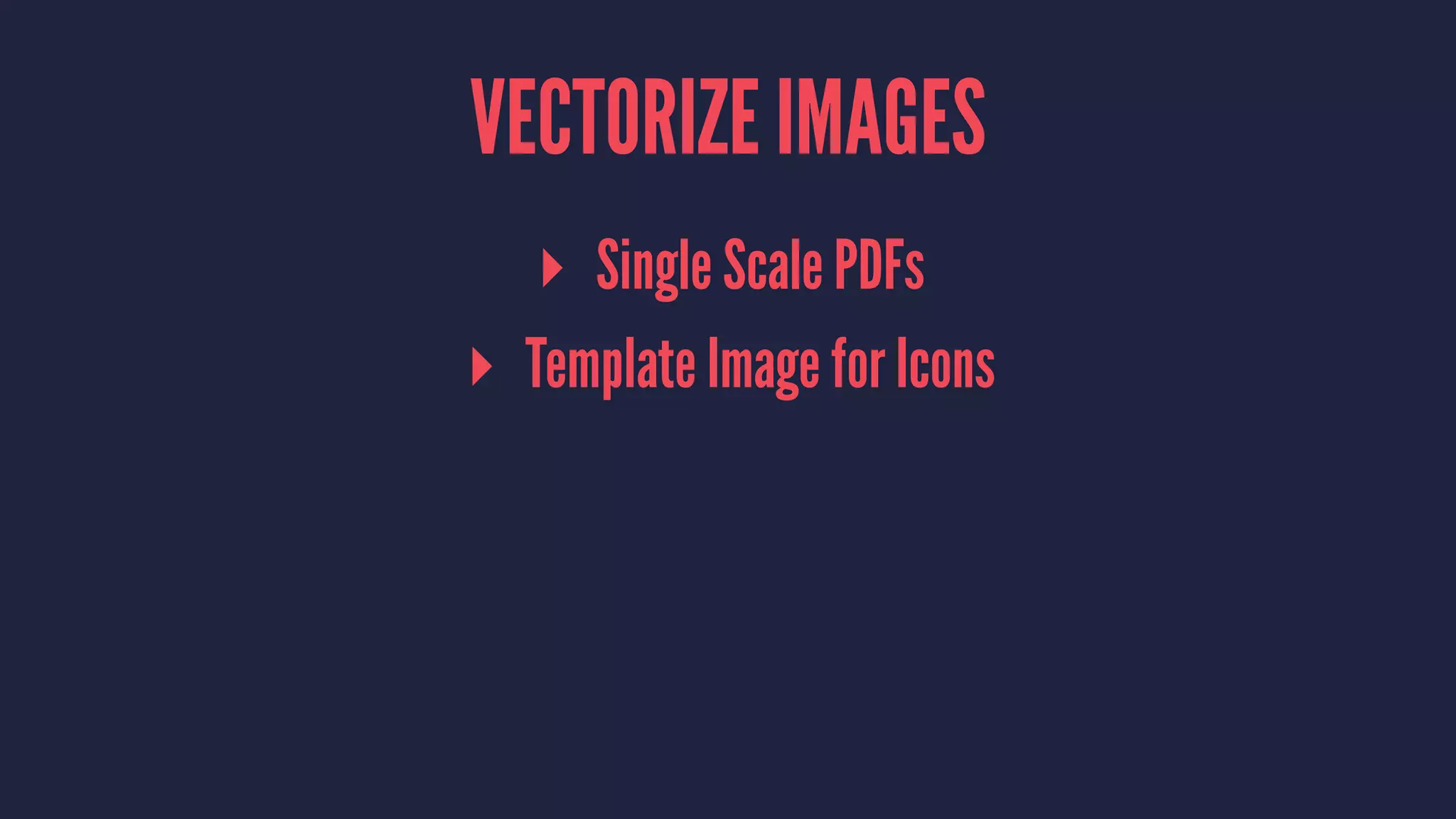 VECTORIZE IMAGES
▸ Single Scale PDFs
▸ Template Image for Icons
 