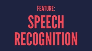 FEATURE:
SPEECH
RECOGNITION
 