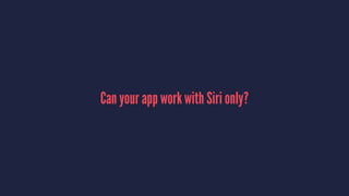 Can your app work with Siri only?
 