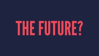 THE FUTURE?
 