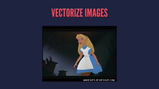 VECTORIZE IMAGES
 