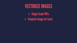 VECTORIZE IMAGES
▸ Single Scale PDFs
▸ Template Image for Icons
 
