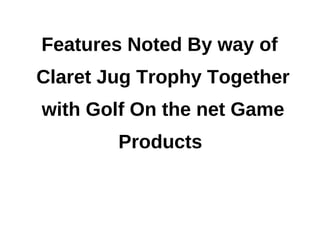Features Noted By way of
Claret Jug Trophy Together
with Golf On the net Game
        Products
 