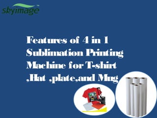 Features of 4 in 1
Sublimation Printing
Machine forT-shirt
,Hat ,plate,and Mug
 