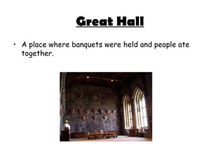 Great Hall
• A place where banquets were held and people ate
  together.
 