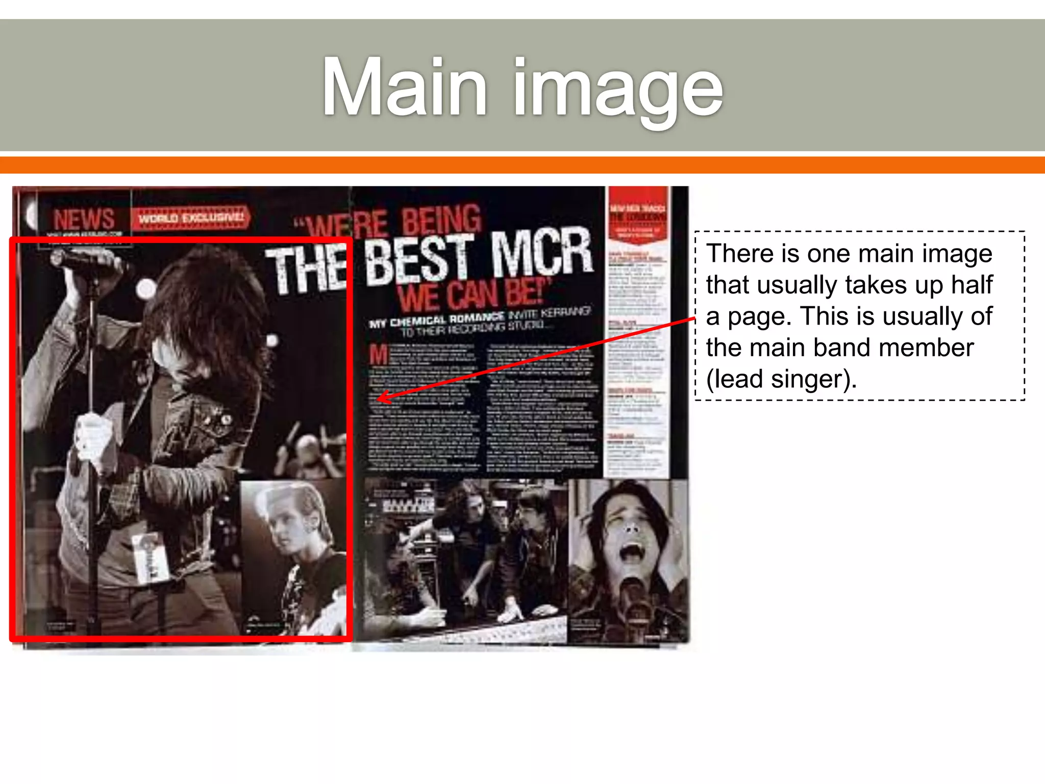 There is one main image
that usually takes up half
a page. This is usually of
the main band member
(lead singer).
 
