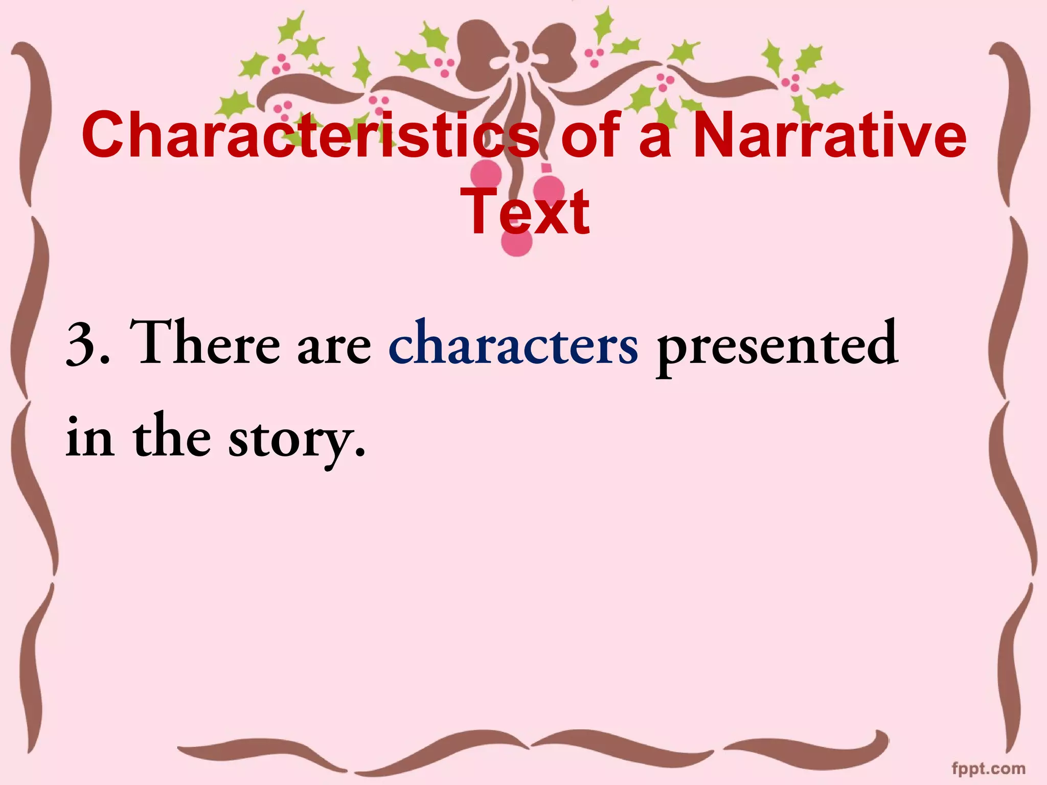 Characteristics of a Narrative
Text
3. There are characters presented
in the story.
 