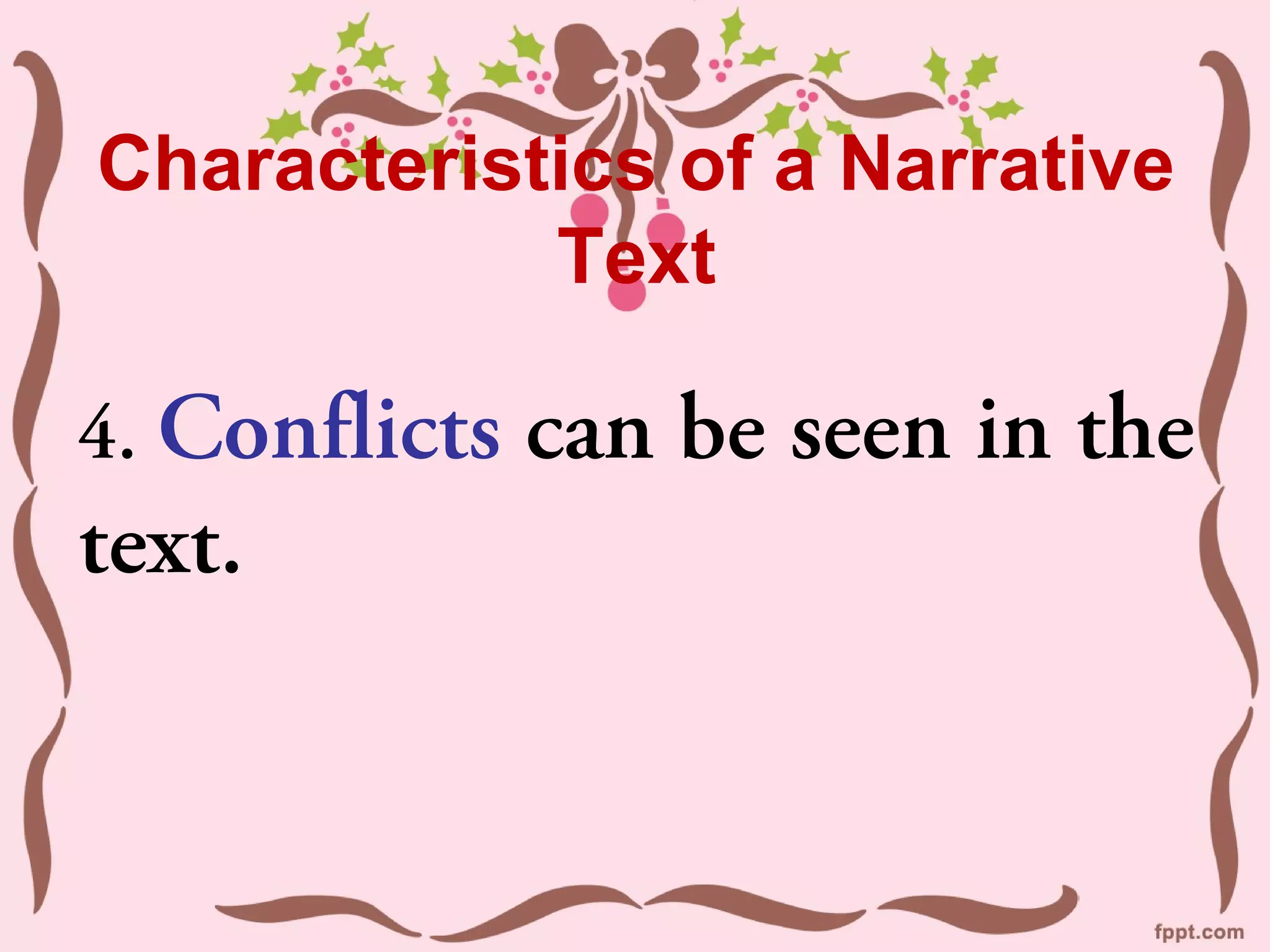 Characteristics of a Narrative
Text
4. Conflicts can be seen in the
text.
 