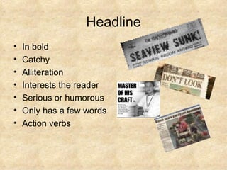 Headline In bold Catchy Alliteration Interests the reader Serious or humorous Only has a few words Action verbs