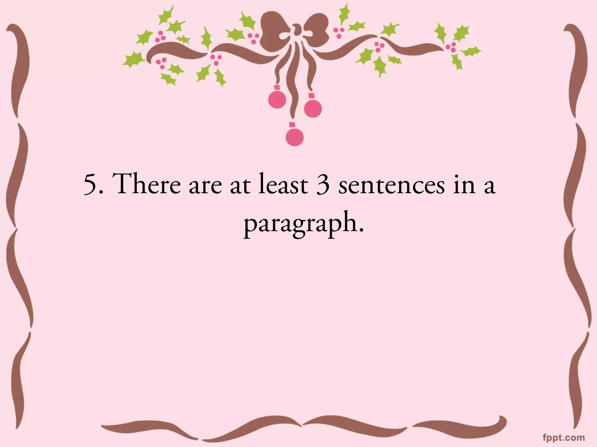 5. There are at least 3 sentences in a
              paragraph.
 