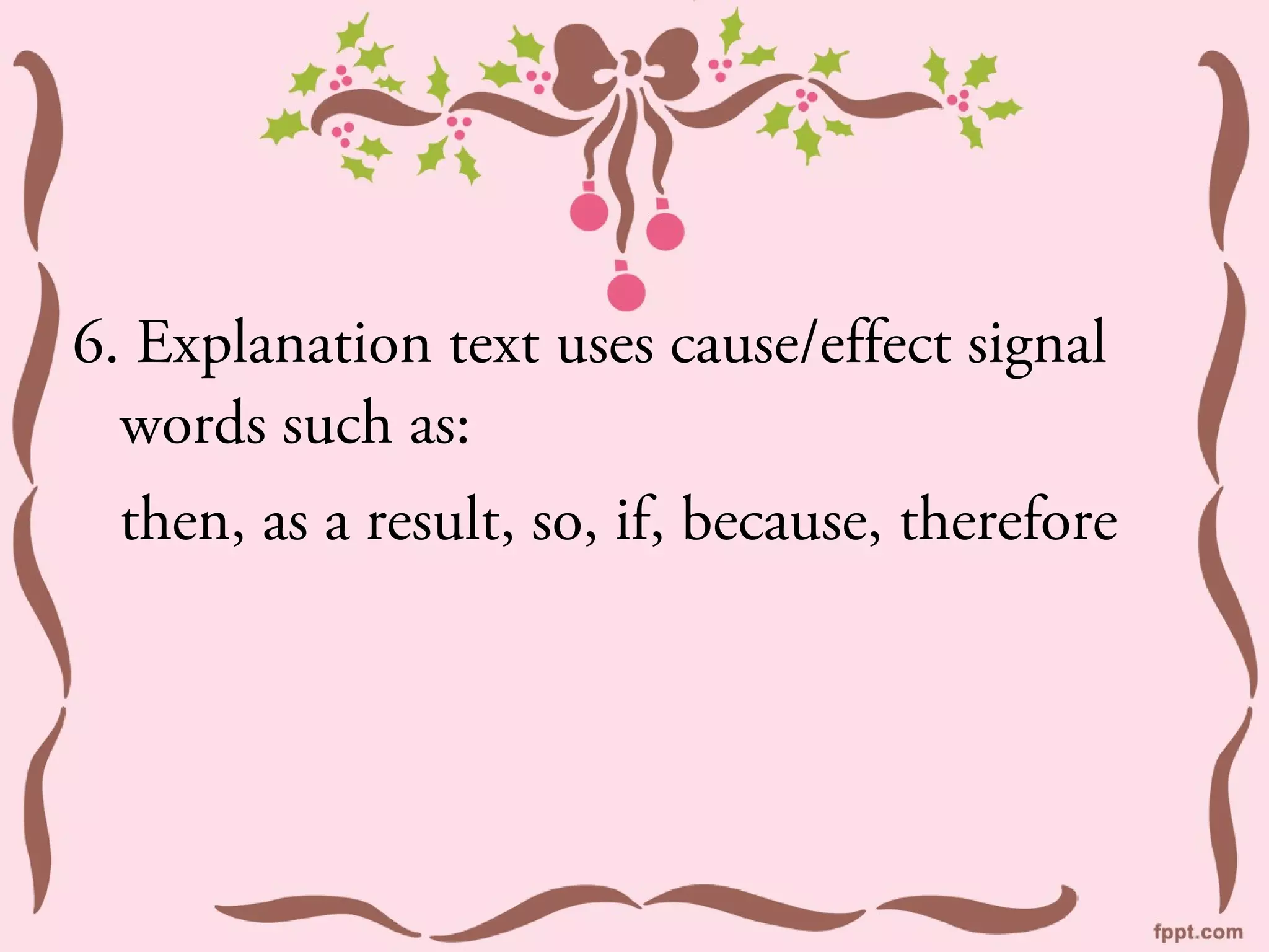 6. Explanation text uses cause/effect signal
  words such as:
  then, as a result, so, if, because, therefore
 