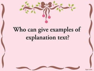 Who can give examples of
   explanation text?
 