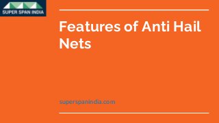 Features of Anti Hail
Nets
superspanindia.com
 