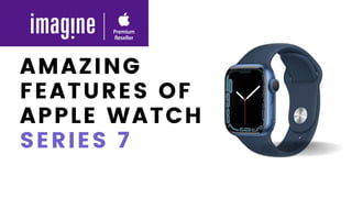 AMAZING
FEATURES OF
APPLE WATCH
SERIES 7
 