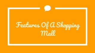 Features Of A Shopping
Mall
 