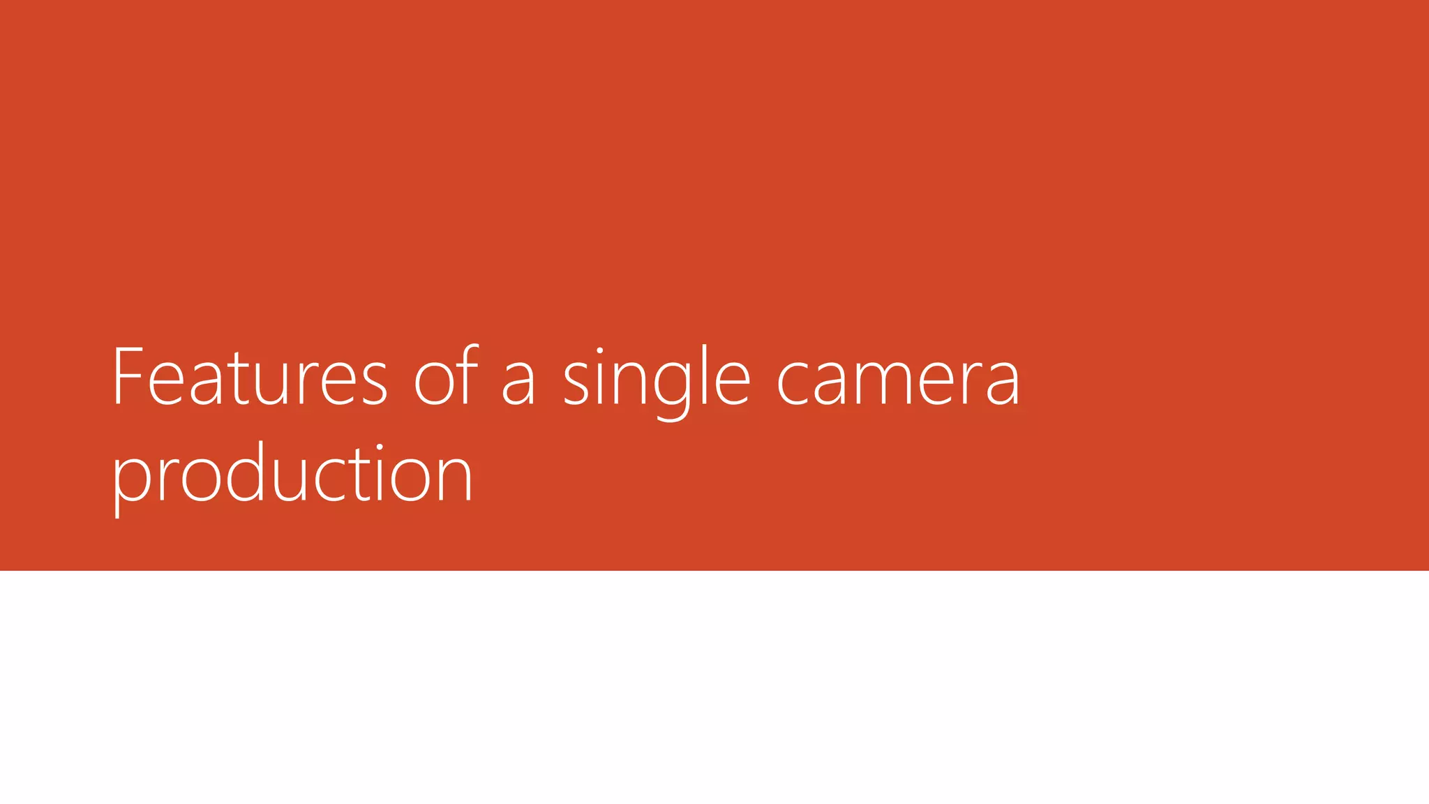 Features of a single camera production | ODP