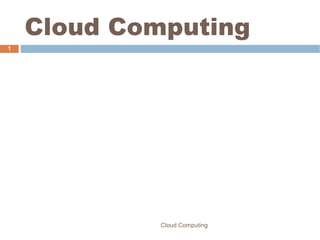 Cloud Computing
1
Cloud Computing
 