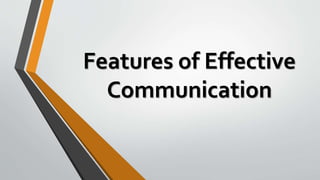Features of Effective
Communication
 