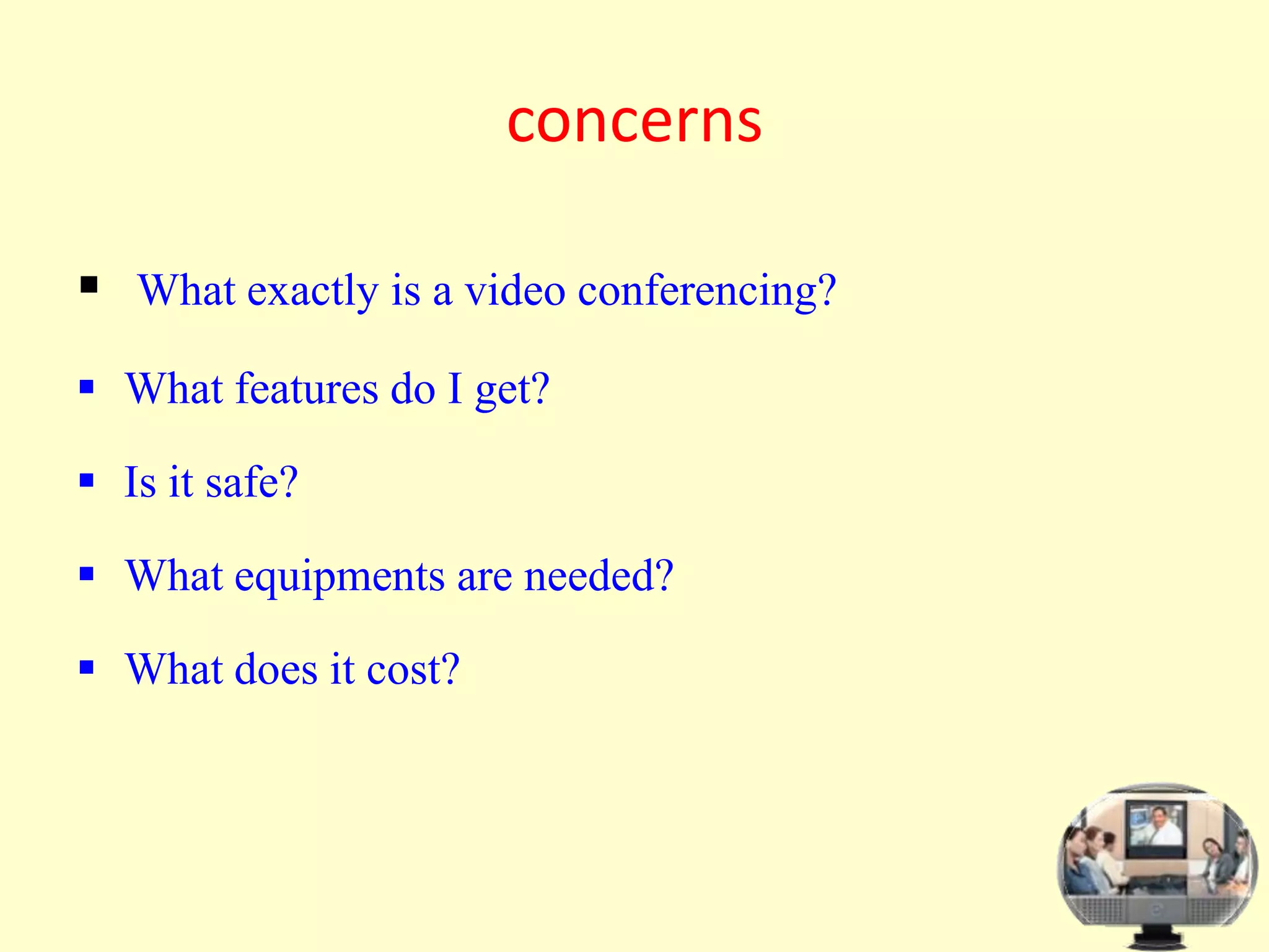 It encourages telesimnars.FeaturesReduce costs: Video conferencing costs substantially less than traveling and participants will never have to leave their office.