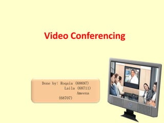Video Conferencing Done by: Roqaia (68697)             Laila (68711)                  Ameena (68707) 