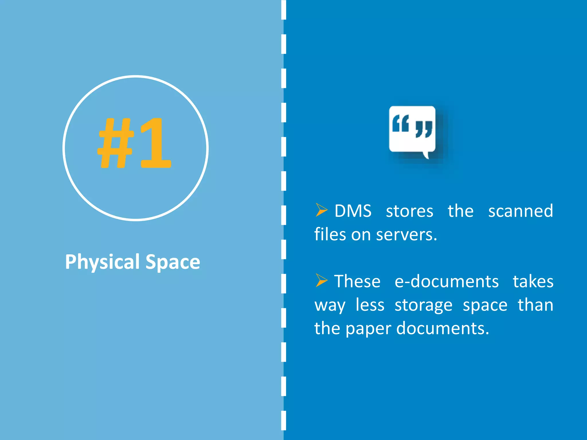  DMS stores the scanned
files on servers.
 These e-documents takes
way less storage space than
the paper documents.
Physical Space
#1
 