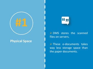  DMS stores the scanned
files on servers.
 These e-documents takes
way less storage space than
the paper documents.
Physical Space
#1
 