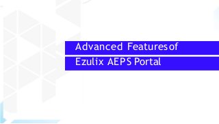 Advanced Features of
Ezulix AEPS Portal
 
