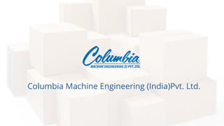 Columbia Machine Engineering (India)Pvt. Ltd.
 