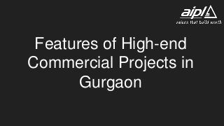 Features of High-end
Commercial Projects in
Gurgaon
 