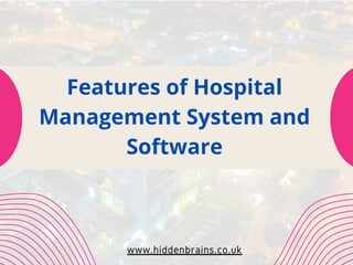 Features of Hospital
Management System and
Software
www.hiddenbrains.co.uk
 