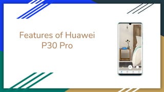Features of Huawei
P30 Pro
 