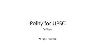 Polity for UPSC
By: Yuvraj
All rights reserved
 