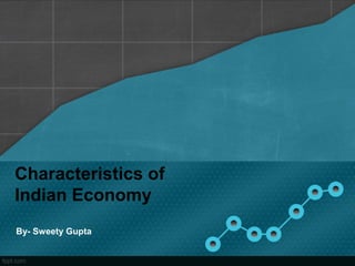 Characteristics of
Indian Economy
By- Sweety Gupta
 